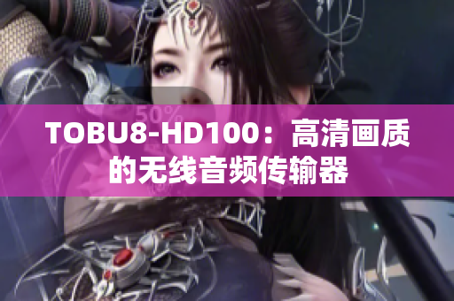 TOBU8-HD100：高清畫質(zhì)的無線音頻傳輸器