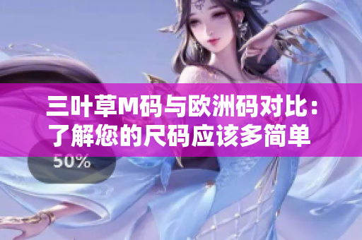 三葉草M碼與歐洲碼對(duì)比：了解您的尺碼應(yīng)該多簡(jiǎn)單 