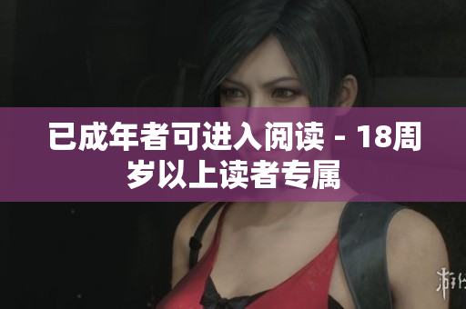 已成年者可進(jìn)入閱讀 - 18周歲以上讀者專屬
