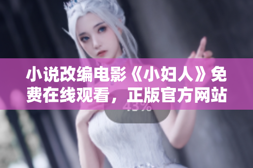 小說改編電影《小婦人》免費在線觀看，正版官方網(wǎng)站提供完整影片享受