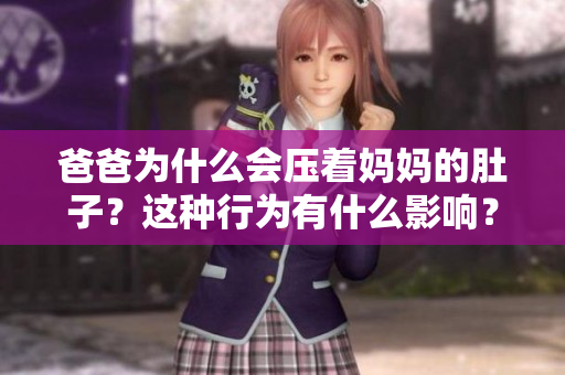 爸爸為什么會壓著媽媽的肚子？這種行為有什么影響？