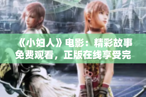 《小婦人》電影：精彩故事免費(fèi)觀看，正版在線享受完整版觀影體驗(yàn)