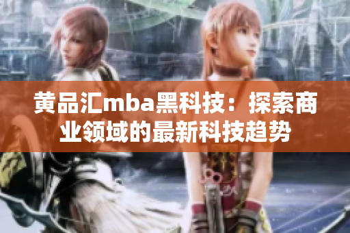 黃品匯mba黑科技：探索商業(yè)領(lǐng)域的最新科技趨勢(shì)