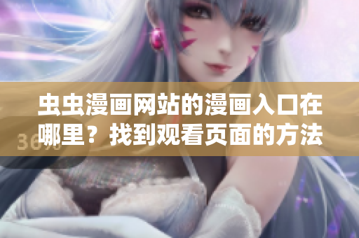 蟲蟲漫畫網(wǎng)站的漫畫入口在哪里？找到觀看頁面的方法