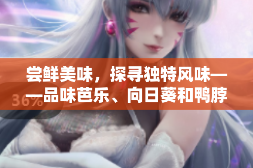 嘗鮮美味，探尋獨(dú)特風(fēng)味——品味芭樂、向日葵和鴨脖的獨(dú)家推薦店家