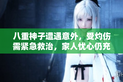 八重神子遭遇意外，受灼傷需緊急救治，家人憂心仍充滿希望
