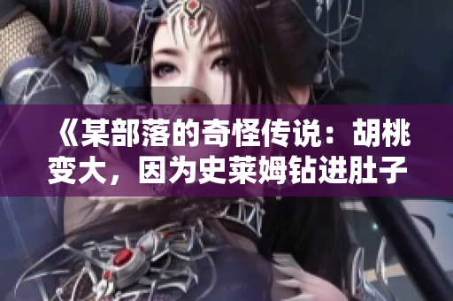 《某部落的奇怪傳說：胡桃變大，因為史萊姆鉆進肚子》