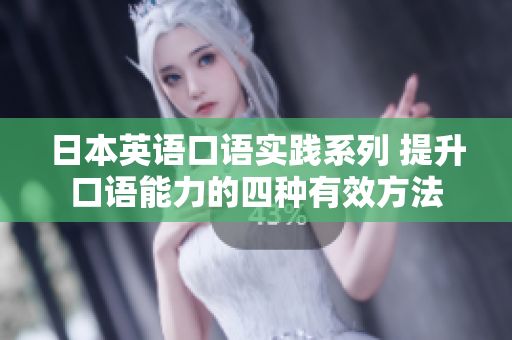 日本英語口語實踐系列 提升口語能力的四種有效方法