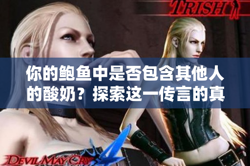 你的鮑魚中是否包含其他人的酸奶？探索這一傳言的真相