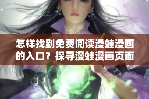 怎樣找到免費(fèi)閱讀漫蛙漫畫的入口？探尋漫蛙漫畫頁面的免費(fèi)閱讀通道!