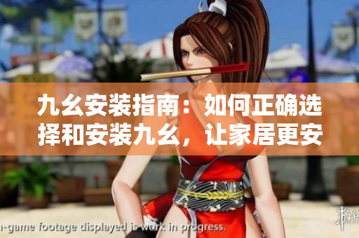 九幺安裝指南：如何正確選擇和安裝九幺，讓家居更安全舒適