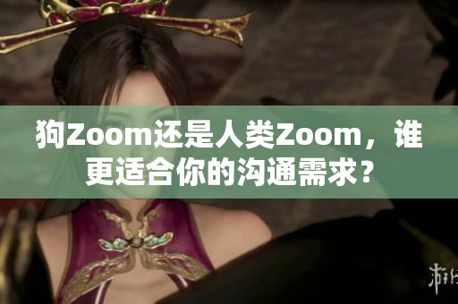 狗Zoom還是人類Zoom，誰更適合你的溝通需求？