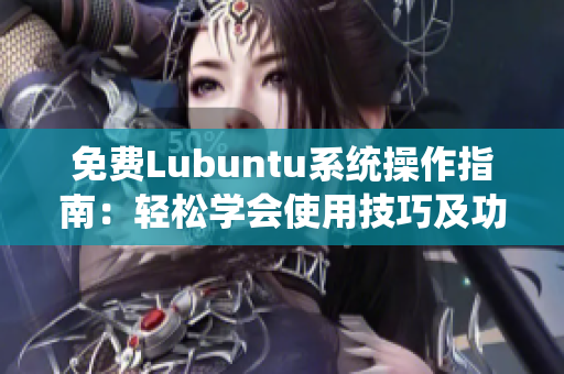 免費(fèi)Lubuntu系統(tǒng)操作指南：輕松學(xué)會(huì)使用技巧及功能特性