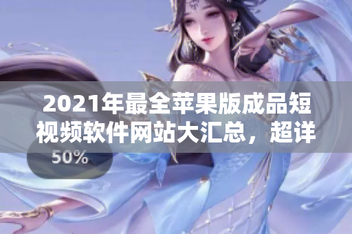 2021年最全蘋果版成品短視頻軟件網(wǎng)站大匯總，超詳細介紹！