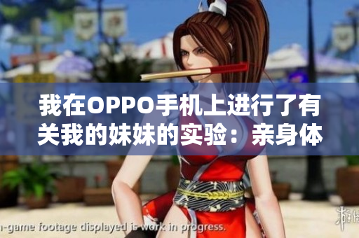 我在OPPO手機(jī)上進(jìn)行了有關(guān)我的妹妹的實(shí)驗(yàn)：親身體驗(yàn)與心得分享