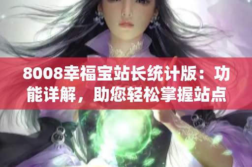 8008幸福寶站長統(tǒng)計(jì)版：功能詳解，助您輕松掌握站點(diǎn)數(shù)據(jù)