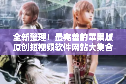 全新整理！最完善的蘋果版原創(chuàng)短視頻軟件網(wǎng)站大集合，讓您快速找到最適合的編輯工具