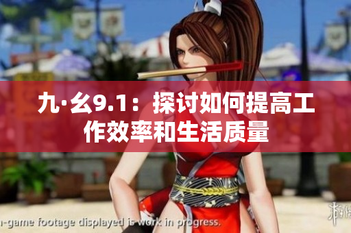 九·幺9.1：探討如何提高工作效率和生活質(zhì)量