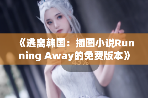 《逃離韓國：插圖小說Running Away的免費版本》— 新版動漫故事讓您暢快體驗
