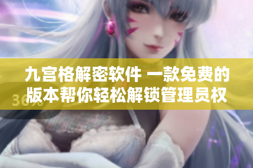 九宮格解密軟件 一款免費(fèi)的版本幫你輕松解鎖管理員權(quán)限