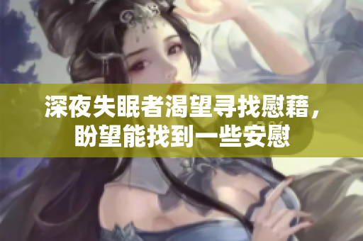 深夜失眠者渴望尋找慰藉，盼望能找到一些安慰