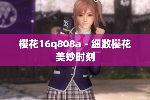 櫻花16q808a - 細(xì)數(shù)櫻花美妙時刻