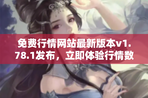 免費行情網站最新版本v1.78.1發(fā)布，立即體驗行情數據實時更新