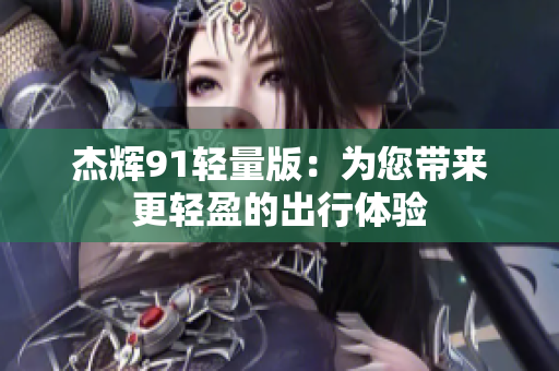 杰輝91輕量版：為您帶來更輕盈的出行體驗