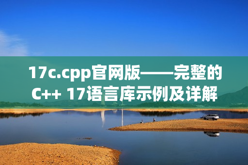 17c.cpp官網(wǎng)版——完整的C++ 17語(yǔ)言庫(kù)示例及詳解