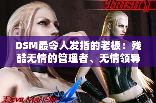 DSM最令人發(fā)指的老板：殘酷無(wú)情的管理者、無(wú)情領(lǐng)導(dǎo)者