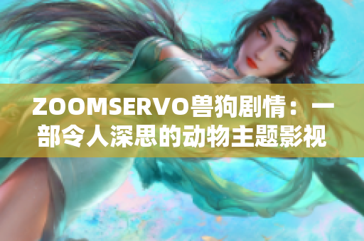 ZOOMSERVO獸狗劇情：一部令人深思的動(dòng)物主題影視作品解析