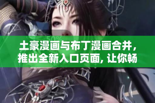 土豪漫畫與布丁漫畫合并，推出全新入口頁面, 讓你暢享全新漫畫世界