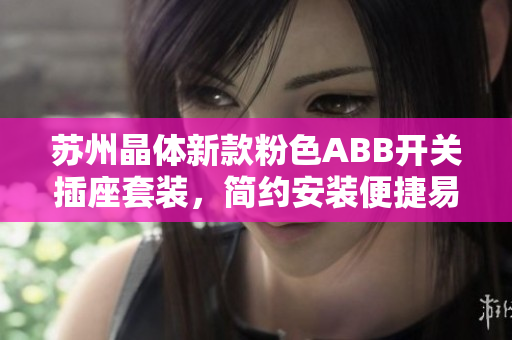 蘇州晶體新款粉色ABB開關(guān)插座套裝，簡(jiǎn)約安裝便捷易操作