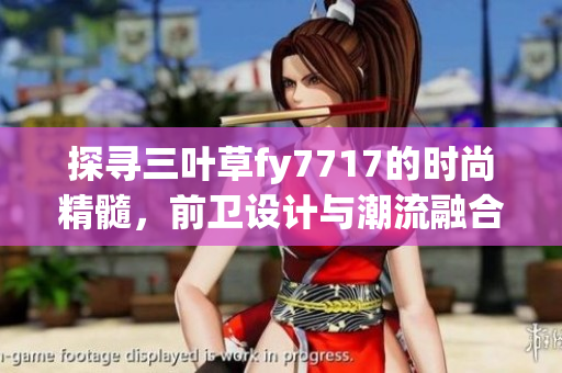 探尋三葉草fy7717的時(shí)尚精髓，前衛(wèi)設(shè)計(jì)與潮流融合