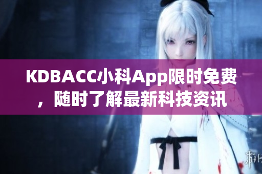 KDBACC小科App限時(shí)免費(fèi)，隨時(shí)了解最新科技資訊