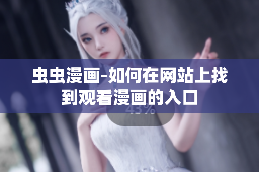 蟲蟲漫畫-如何在網(wǎng)站上找到觀看漫畫的入口