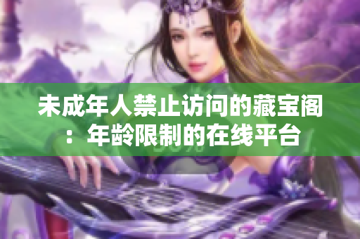 未成年人禁止訪問的藏寶閣：年齡限制的在線平臺