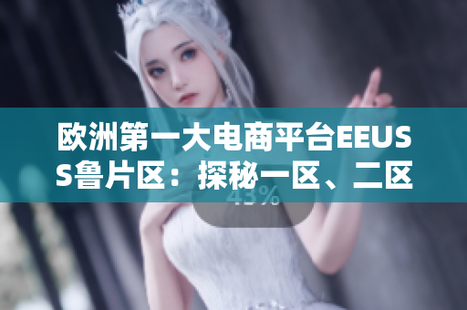 歐洲第一大電商平臺EEUSS魯片區(qū)：探秘一區(qū)、二區(qū)、三區(qū)