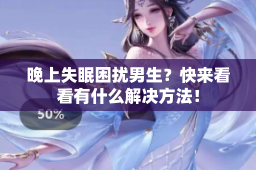 晚上失眠困擾男生？快來看看有什么解決方法！