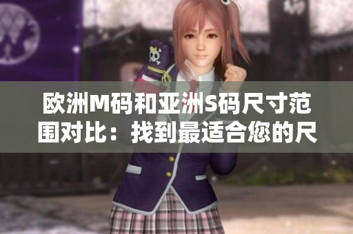 歐洲M碼和亞洲S碼尺寸范圍對(duì)比：找到最適合您的尺碼
