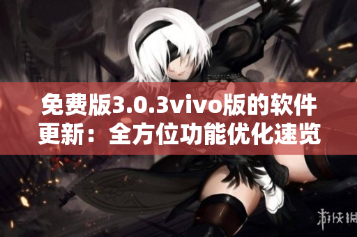 免費(fèi)版3.0.3vivo版的軟件更新：全方位功能優(yōu)化速覽