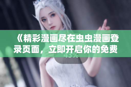 《精彩漫畫盡在蟲蟲漫畫登錄頁面，立即開啟你的免費(fèi)漫畫之旅！》