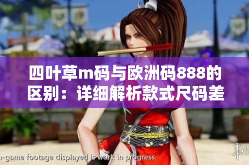 四葉草m碼與歐洲碼888的區(qū)別：詳細(xì)解析款式尺碼差異