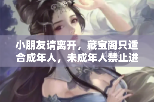 小朋友請離開，藏寶閣只適合成年人，未成年人禁止進入