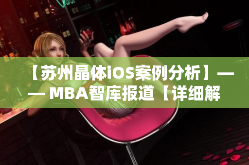 【蘇州晶體iOS案例分析】—— MBA智庫報(bào)道【詳細(xì)解讀】