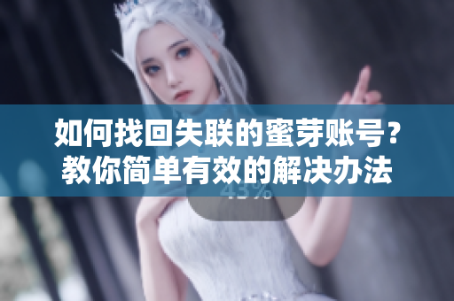 如何找回失聯(lián)的蜜芽賬號(hào)？教你簡(jiǎn)單有效的解決辦法