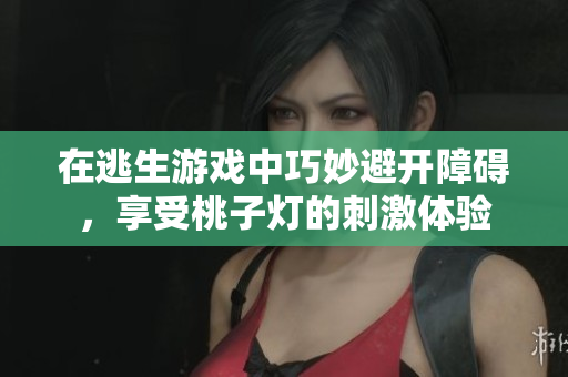 在逃生游戲中巧妙避開(kāi)障礙，享受桃子燈的刺激體驗(yàn)