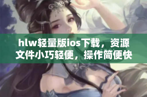 hlw輕量版ios下載，資源文件小巧輕便，操作簡便快捷！