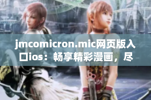 jmcomicron.mic網(wǎng)頁版入口ios：暢享精彩漫畫，盡在手機(jī)之間