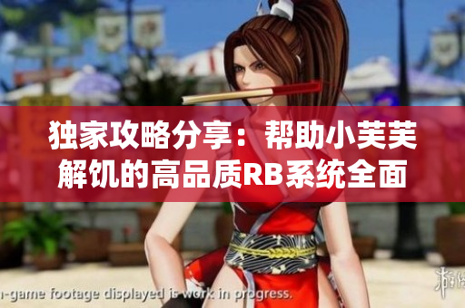 獨(dú)家攻略分享：幫助小芙芙解饑的高品質(zhì)RB系統(tǒng)全面解析